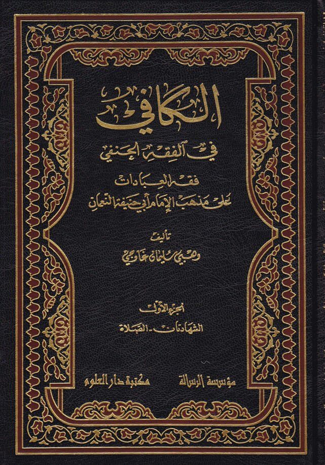 El-Kafi fil-Fıkhil-Hanefi Fıkhül-İbadat ala Mezhebil-İmam Ebi Hanife En-Numan - الكافي في الفقه الحنفي فقه العبادات على مذهب الإمام أبي حنيفة النعمان